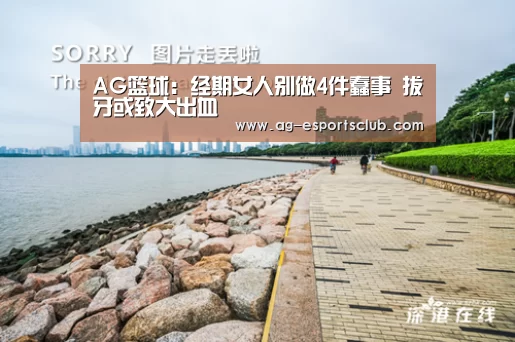 AG篮球:经期女人别做4件蠢事 拔牙或致大出血(图2) AG体育